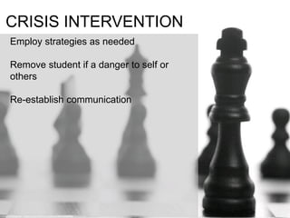 CRISIS INTERVENTION
Employ strategies as needed
Remove student if a danger to self or
others
Re-establish communication
cc: kenteegardin - https://www.flickr.com/photos/26373139@N08
 
