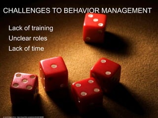 CHALLENGES TO BEHAVIOR MANAGEMENT
Lack of training
Unclear roles
Lack of time
cc: Curtis Gregory Perry - https://www.flickr.com/photos/33124677@N00
 