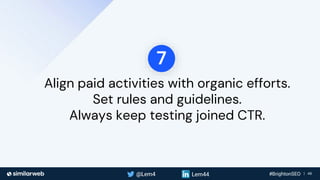 Business Proprietary & Confidential | 48
Align paid activities with organic efforts.
Set rules and guidelines.
Always keep testing joined CTR.
7
 
