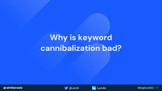 Business Proprietary & Confidential | 6
Why is keyword
cannibalization bad?
 