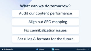 Business Proprietary & Confidential | 61
What can we do tomorrow?
Align our SEO mapping
Set rules & formats for the future
Audit our content performance
Fix cannibalization issues
 