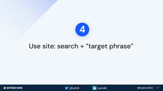 Business Proprietary & Confidential | 27
Use site: search + “target phrase”
4
 