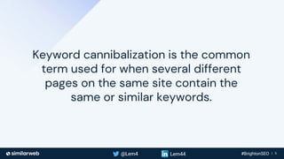 Business Proprietary & Confidential | 5
Keyword cannibalization is the common
term used for when several different
pages on the same site contain the
same or similar keywords.
 