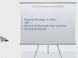 Ensure Recoverability

•
•
•
•

11

Backup Strategy vs. SLA’s
DRP 1
Backup & Recovery Test and Doc
Involve everyone

Copyright 2009

 