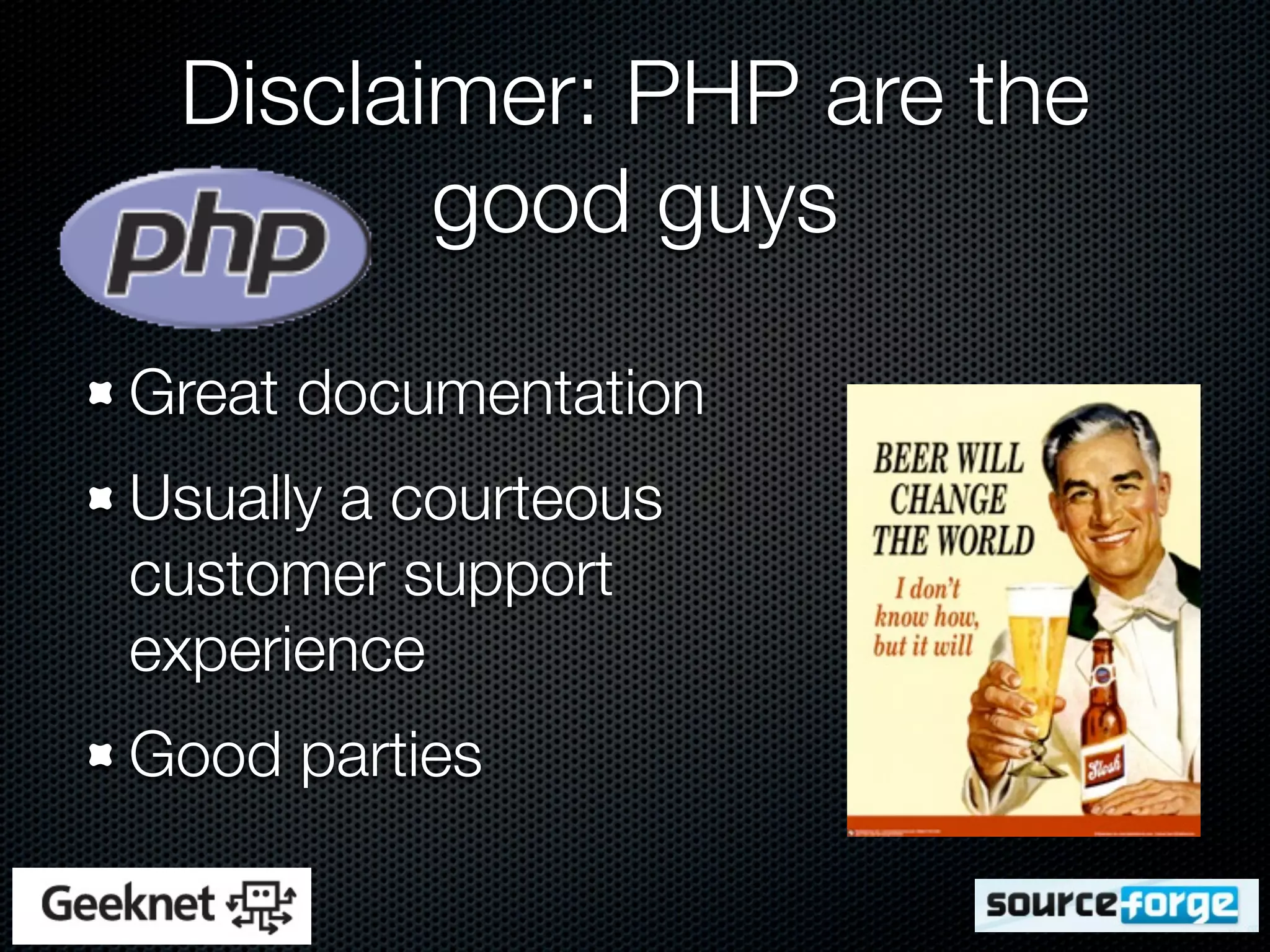Disclaimer: PHP are the
        good guys

Great documentation
Usually a courteous
customer support
experience
Good parties
 