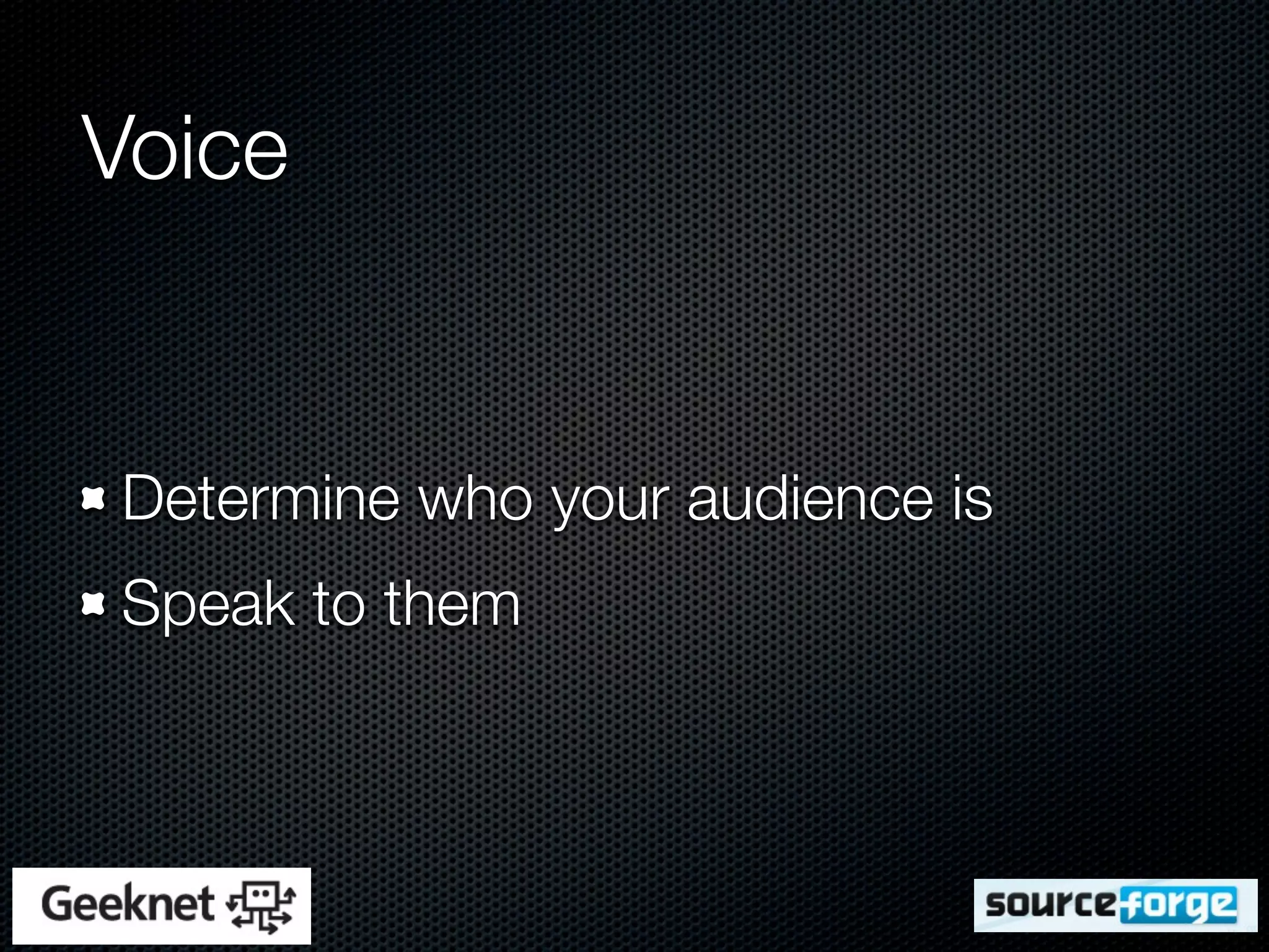 Voice


Determine who your audience is
Speak to them
 