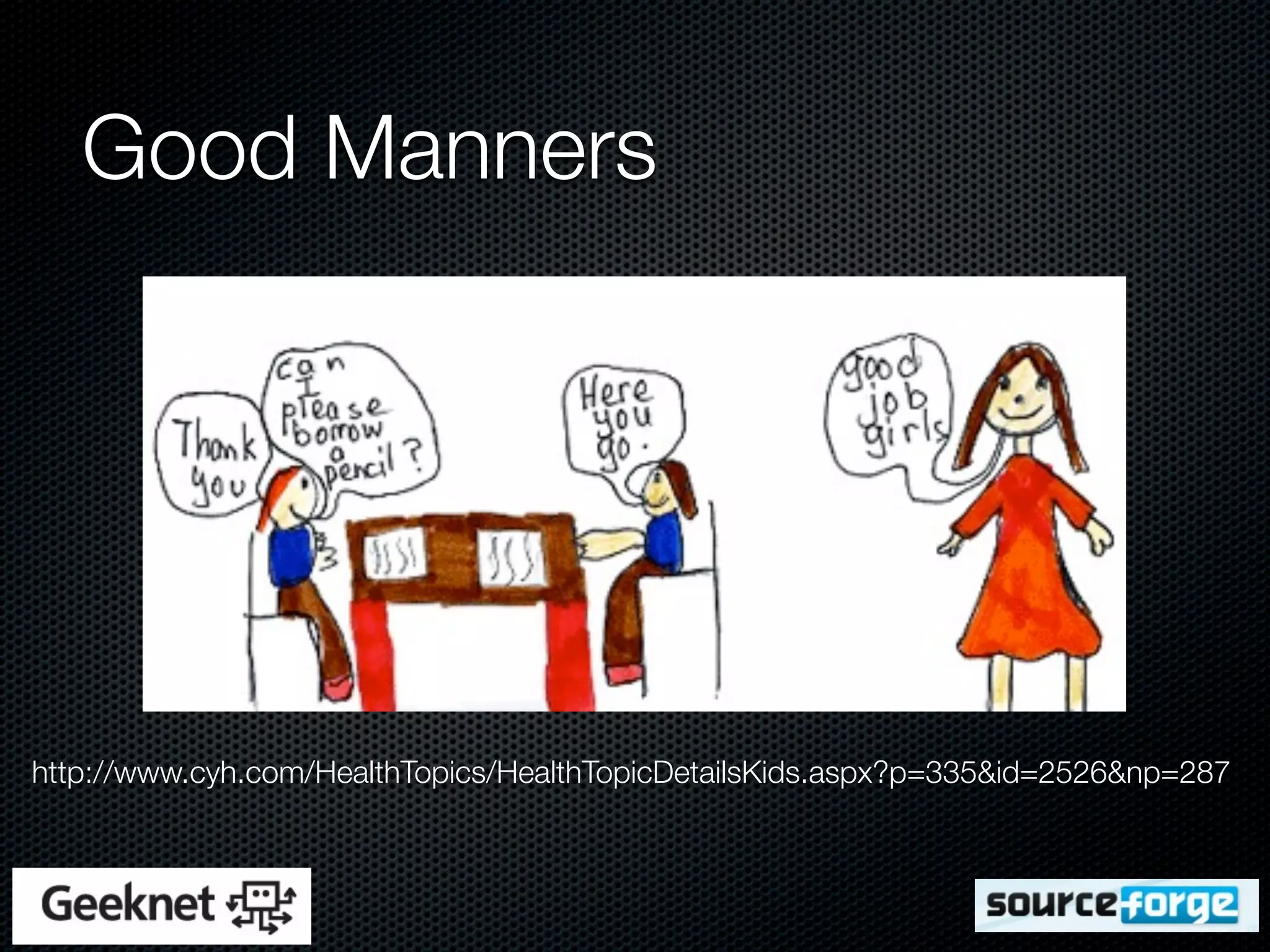Good Manners




http://www.cyh.com/HealthTopics/HealthTopicDetailsKids.aspx?p=335&id=2526&np=287
 