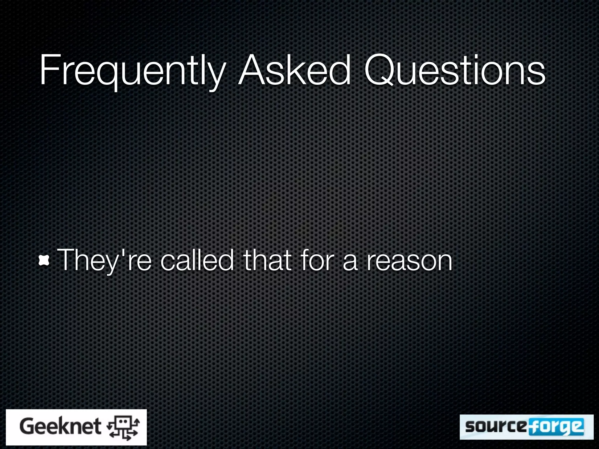 Frequently Asked Questions



They're called that for a reason
 