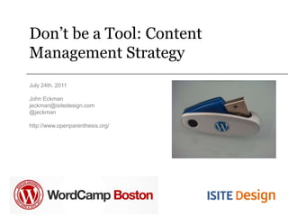 Don’t be a Tool: Content Management Strategy July 24th, 2011 John Eckman jeckman@isitedesign.com @jeckman http://www.openparenthesis.org/ 