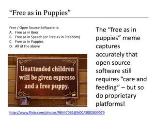 “Free as in Puppies”<br />Free / Open Source Software is:<br />Free as in Beer<br />Free as in Speech (or Free as in Freed...