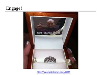 Engage!<br />http://iruntheinternet.com/0809<br />