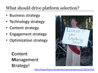 What should drive platform selection?<br />Business strategy<br />Technology strategy<br />Content strategy<br />Engagemen...