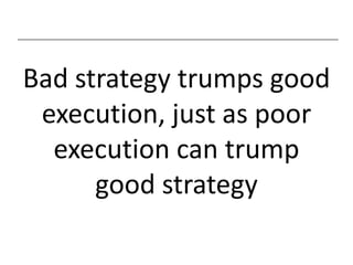 Bad strategy trumps good execution, just aspoor execution can trump good strategy<br />