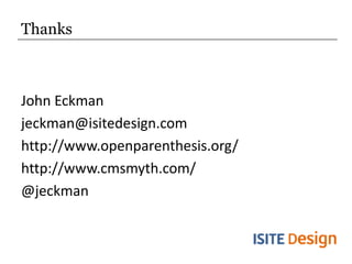 Thanks<br />John Eckman<br />jeckman@isitedesign.com<br />http://www.openparenthesis.org/<br />http://www.cmsmyth.com/ <br...