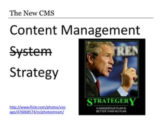 The New CMS<br />Content Management<br />System<br />Strategy<br />http://www.flickr.com/photos/vissago/476068574/in/photo...