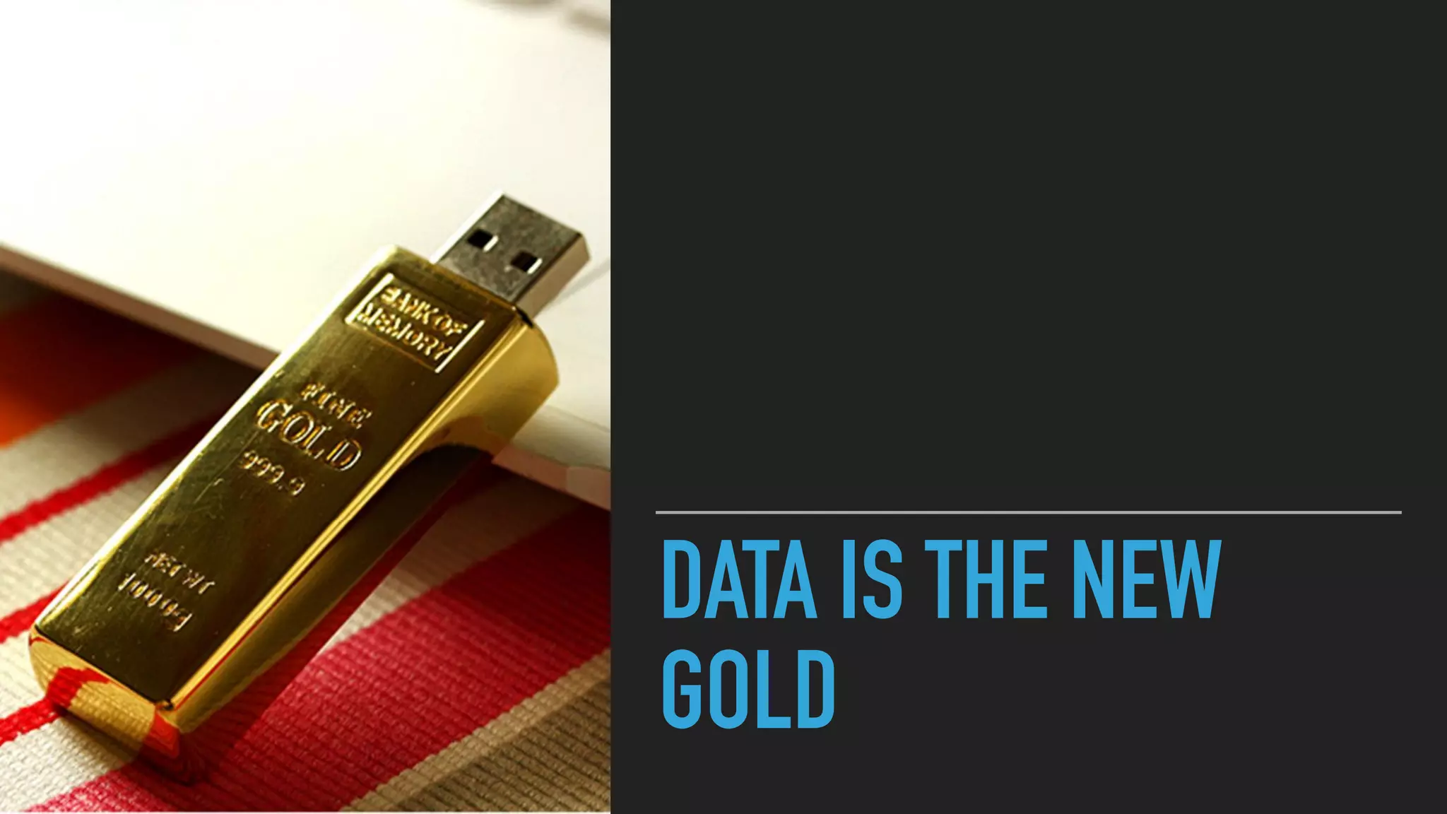 DATA IS THE NEW
GOLD
 