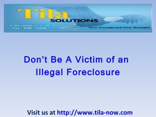 Don’t Be A Victim of an  Illegal Foreclosure Visit us at  http://www.tila-now.com 