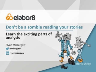 Don’t be a zombie reading your stories
Learn the exciting parts of
analysis
Ryan McKergow
ryanmckergow
rmckergow
 
