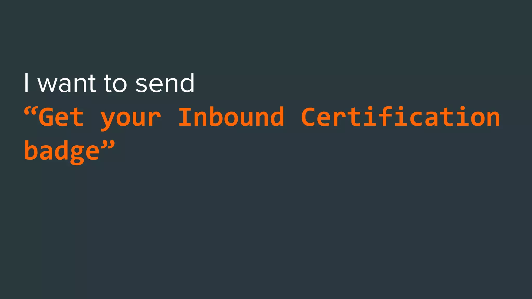 “Get your Inbound Certification
badge”
HS Academy Grads in the USA,
Encourage profile completion
 