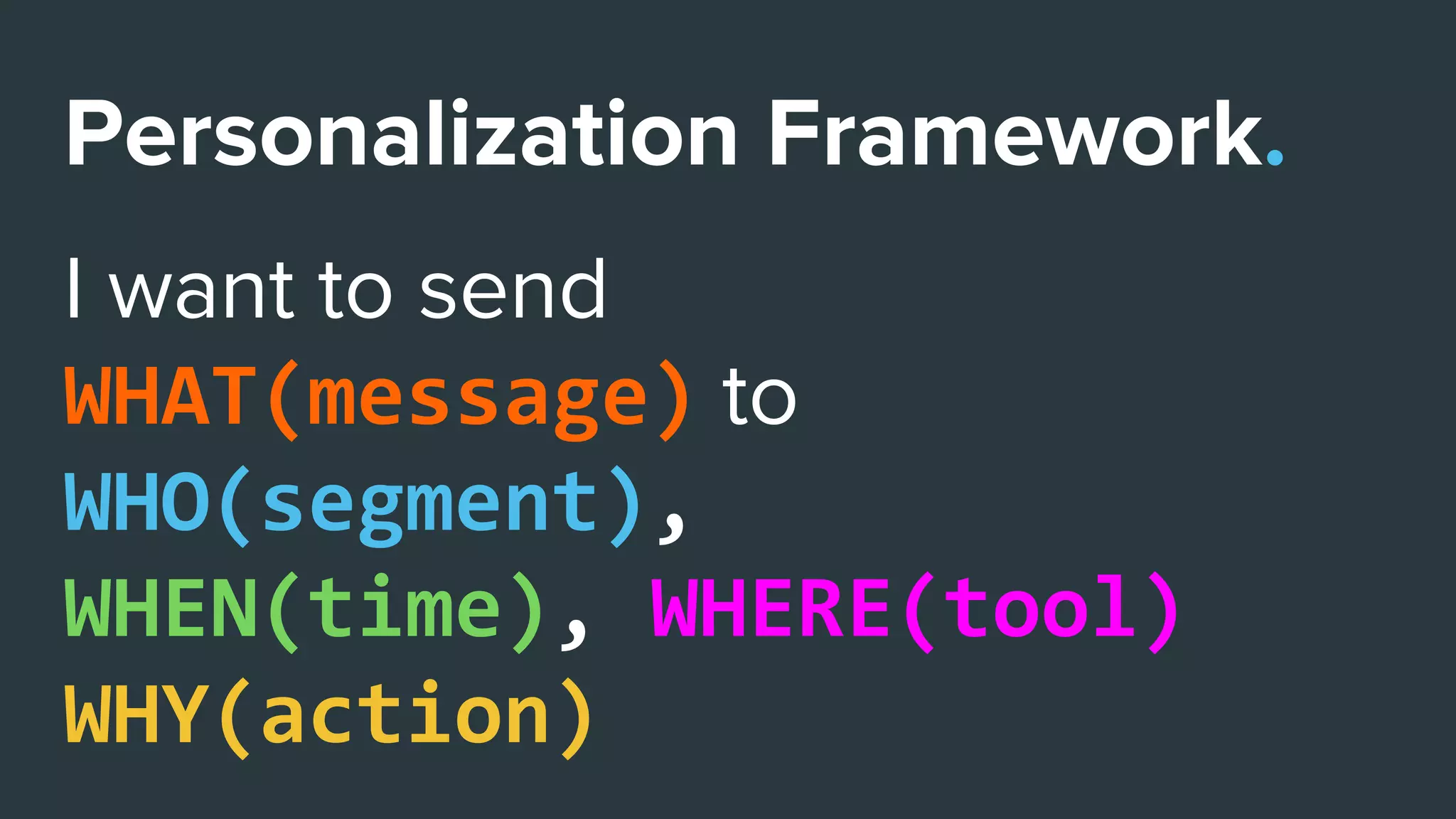 WHAT(message)
WHO(segment),
WHEN(time), WHERE(tool)
WHY(action)
 