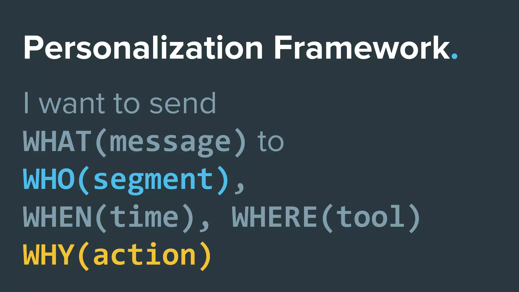 WHAT(message)
WHO(segment),
WHEN(time), WHERE(tool)
WHY(action)
 