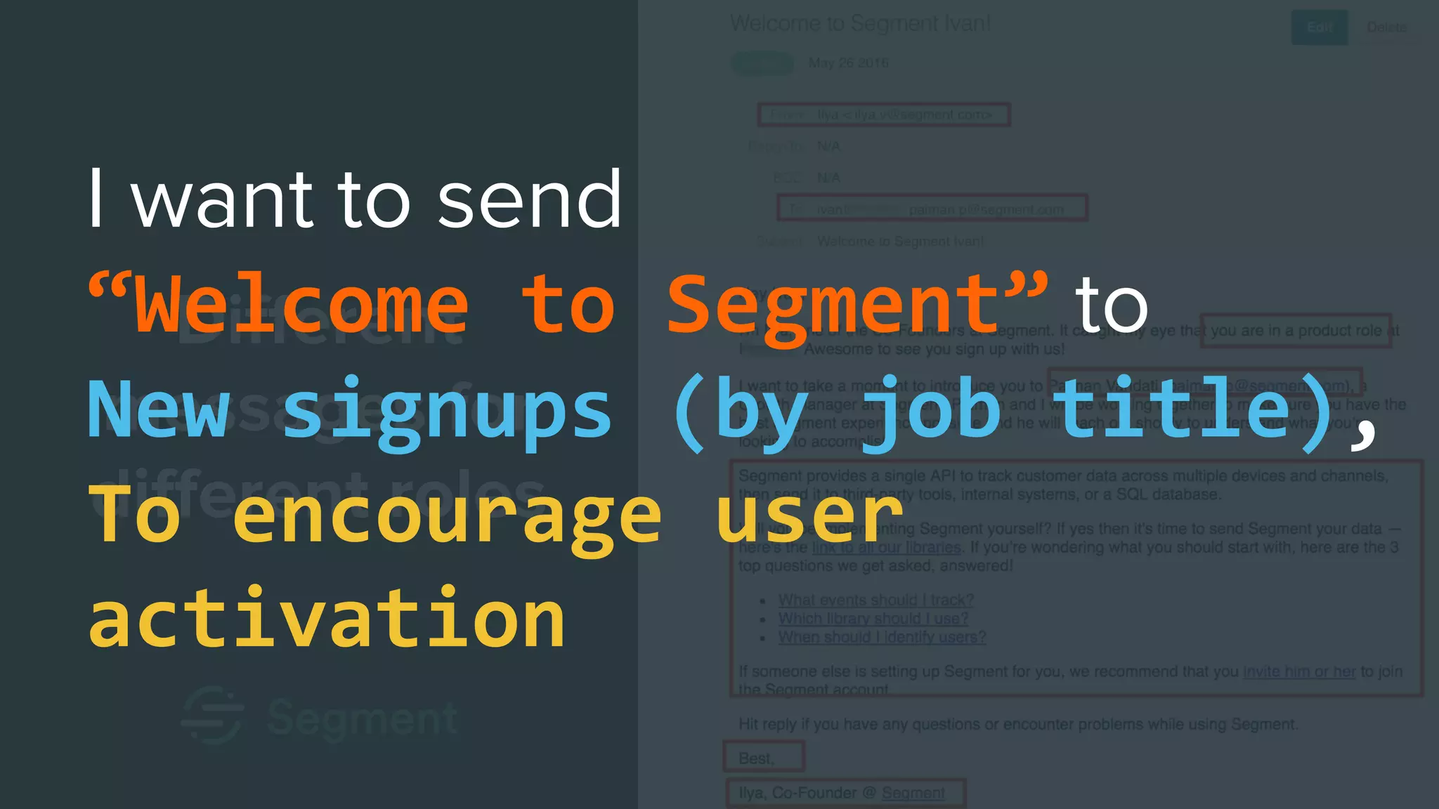 “Welcome to Segment”
New signups (by job title),
To encourage user
activation
 