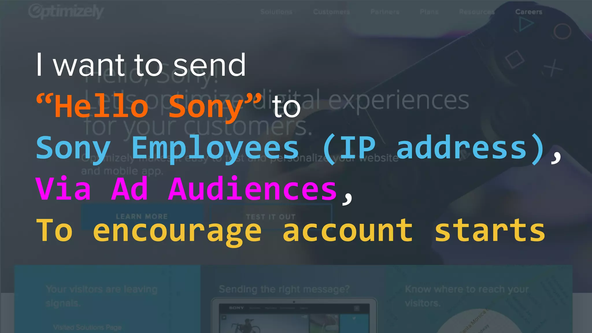 “Hello Sony”
Sony Employees (IP address),
Via Ad Audiences,
To encourage account starts
 