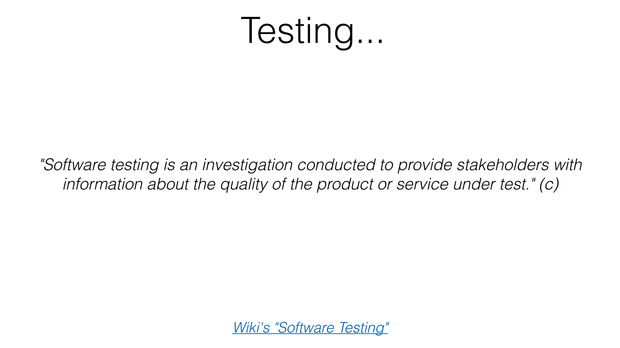 Testing...
Wiki's "Software Testing"
"Software testing is an investigation conducted to provide stakeholders with
information about the quality of the product or service under test." (c)
 