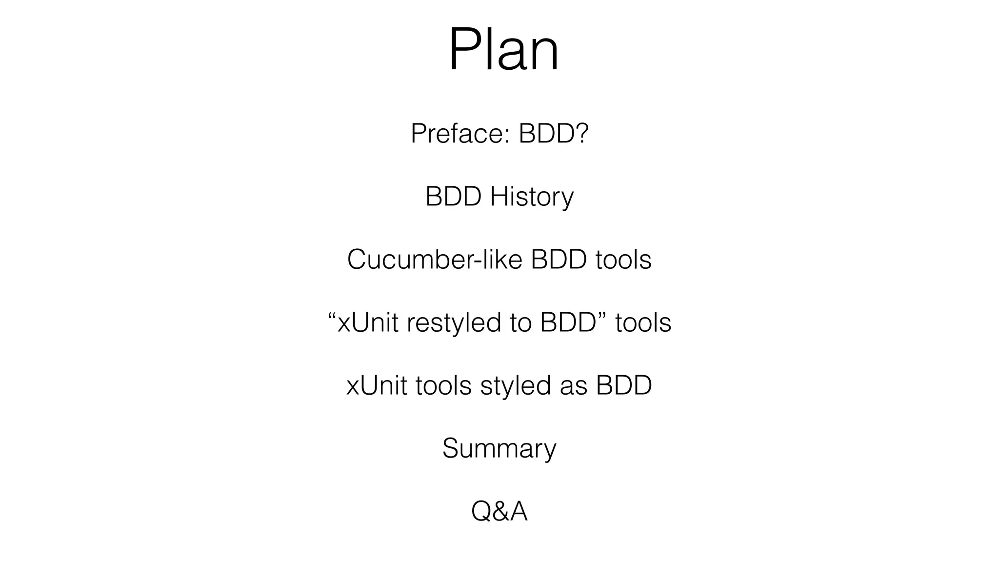 Plan
Preface: BDD?
BDD History
Cucumber-like BDD tools
“xUnit restyled to BDD” tools
xUnit tools styled as BDD
Summary
Q&A
 