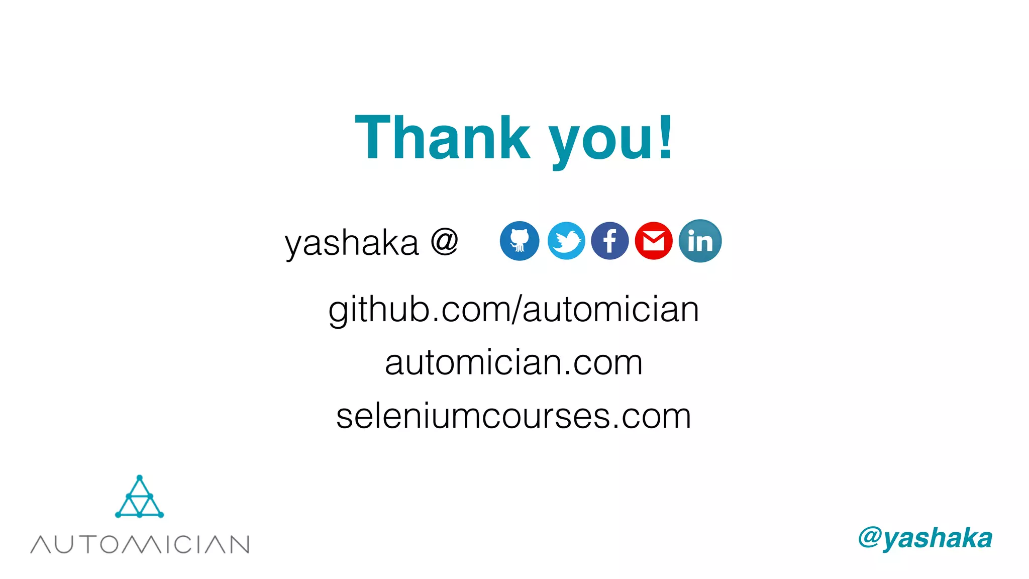 Thank you!
github.com/automician
automician.com
seleniumcourses.com
yashaka @
@yashaka
 
