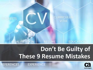 Don’t Be Guilty of 
These 9 Resume Mistakes 
 