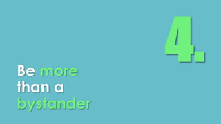 Be more 
than a 
bystander 
 