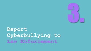 Report 
Cyberbullying to 
Law Enforcement 
 