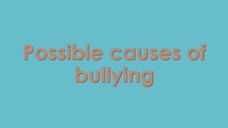 Possible causes of 
bullying 
 