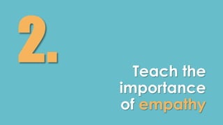 Teach the 
importance 
of empathy 
 