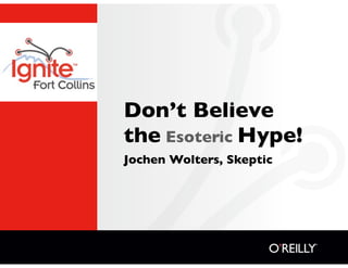 Don’t Believe
the Esoteric Hype!
Jochen Wolters, Skeptic
 