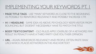 IMPLEMENTING YOUR KEYWORDS PT. 2
•

BACKLINKS - THESE KEYWORDS MAKE FOR GREAT, RELEVANT ANCHORS
AND VARIETY ALLOWS YOU TO ...