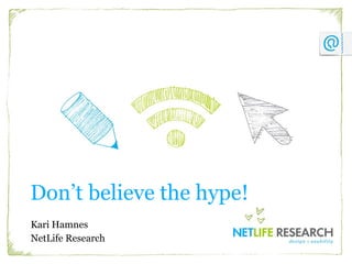 Don’t believe the hype! Kari Hamnes NetLife Research 