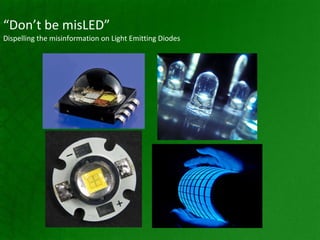 “ Don’t be misLED” Dispelling the misinformation on Light Emitting Diodes 