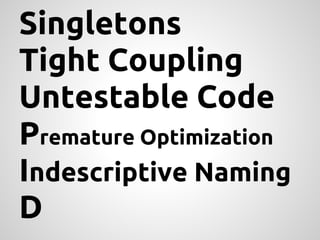 Singletons
Tight Coupling
Untestable Code
Premature Optimization
Indescriptive Naming
D
 