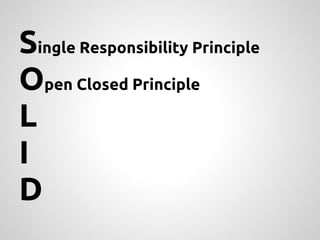 Single Responsibility Principle
Open Closed Principle
L
I
D
 