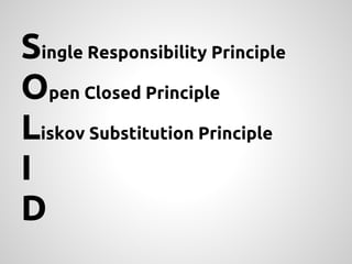 Single Responsibility Principle
Open Closed Principle
Liskov Substitution Principle
I
D
 