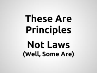 These Are
Principles
 Not Laws
(Well, Some Are)
 