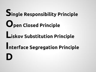 Single Responsibility Principle
Open Closed Principle
Liskov Substitution Principle
Interface Segregation Principle
D
 