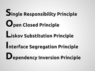 Single Responsibility Principle
Open Closed Principle
Liskov Substitution Principle
Interface Segregation Principle
Dependency Inversion Principle
 