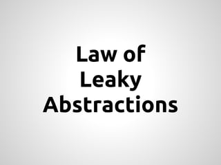 Law of
   Leaky
Abstractions
 
