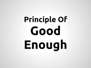 Principle Of
 Good
Enough
 