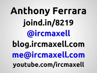 Anthony Ferrara
   joind.in/8219
    @ircmaxell
blog.ircmaxell.com
me@ircmaxell.com
youtube.com/ircmaxell
 