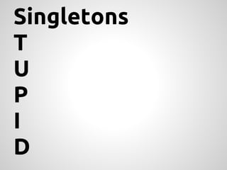 Singletons
T
U
P
I
D
 
