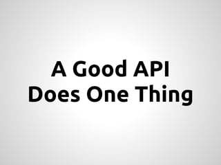 A Good API
Has A Narrow
Responsibility
 